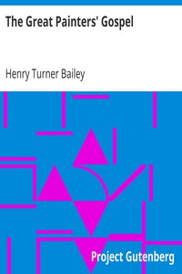 The Great Painters' Gospel
Pictures Representing Scenes and Incidents in the Life of Our Lord Jesus Christ by Henry Turner Bailey