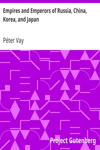 Empires and Emperors of Russia, China, Korea, and Japan
Notes and Recollections by Monsignor Count Vay de Vaya and Luskod by Péter Vay