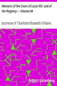 Memoirs of the Court of Louis XIV. and of the Regency — Volume 04 by Charlotte-Elisabeth Orléans
