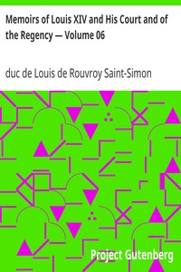 Memoirs of Louis XIV and His Court and of the Regency — Volume 06 by Louis de Rouvroy Saint-Simon