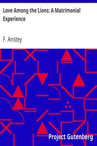 Love Among the Lions: A Matrimonial Experience by F. Anstey