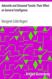 Adenoids and Diseased Tonsils: Their Effect on General Intelligence by Margaret Cobb Rogers