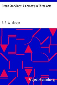 Green Stockings: A Comedy in Three Acts by A. E. W. (Alfred Edward Woodley) Mason