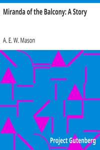Miranda of the Balcony: A Story by A. E. W. (Alfred Edward Woodley) Mason