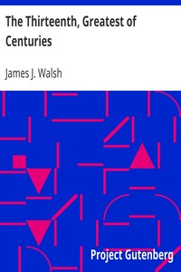 The Thirteenth, Greatest of Centuries by James J. (James Joseph) Walsh