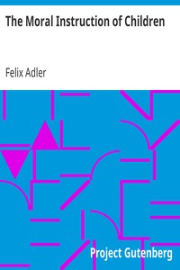The Moral Instruction of Children by Felix Adler