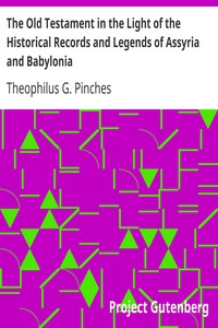 The Old Testament in the Light of the Historical Records and Legends of Assyria and Babylonia by Theophilus G. (Theophilus Goldridge) Pinches