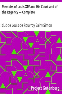 Memoirs of Louis XIV and His Court and of the Regency — Complete by Louis de Rouvroy Saint-Simon