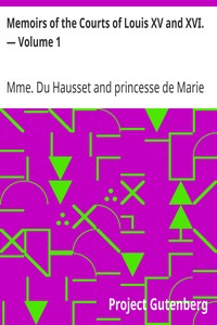 Memoirs of the Courts of Louis XV and XVI. — Volume 1
Being secret memoirs of Madame Du Hausset, lady's maid to Madame de Pompadour, and of the Princess Lamballe by Mme. Du Hausset