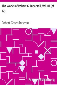 The Works of Robert G. Ingersoll, Vol. 01 (of 12)
Dresden Edition—Lectures by Robert Green Ingersoll