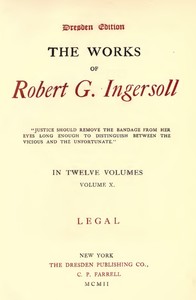 The Works of Robert G. Ingersoll, Vol. 10 (of 12)
Dresden Edition—Legal by Robert Green Ingersoll