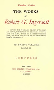The Works of Robert G. Ingersoll, Complete Contents
Dresden Edition—Twelve Volumes by Robert Green Ingersoll