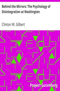 Behind the Mirrors: The Psychology of Disintegration at Washington by Clinton W. (Clinton Wallace) Gilbert