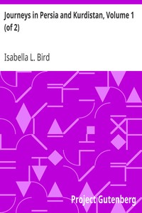 Journeys in Persia and Kurdistan, Volume 1 (of 2)
Including a Summer in the Upper Karun Region and a Visit to the Nestorian Rayahs by Isabella L. (Isabella Lucy) Bird