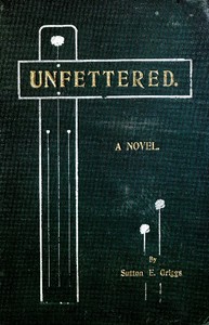 Unfettered: A Novel by Sutton E. (Sutton Elbert) Griggs