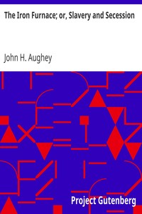 The Iron Furnace; or, Slavery and Secession by John H. (John Hill) Aughey