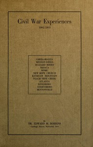 Civil War Experiences, 1862-1865
Chickamauga, Mission Ridge, Buzzard Roost, Resaca, Rome, New Hope Church, Kenesaw Mountain, Peach Tree Creek, Atlanta, Jonesboro, Averysboro, Bentonville by Edward Mott Robbins