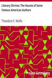 Literary Shrines: The Haunts of Some Famous American Authors by Theodore F. (Theodore Frelinghuysen) Wolfe