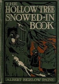 The Hollow Tree Snowed-in Book
being a continuation of the stories about the Hollow Tree and Deep Woods people by Albert Bigelow Paine