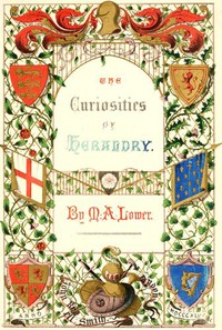 The Curiosities of Heraldry by Mark Antony Lower