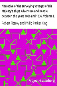 Narrative of the surveying voyages of His Majesty's ships Adventure and Beagle, between the years 1826 and 1836. Volume I. Proceedings of the First Expedition, 1826-1830 by Robert Fitzroy