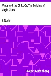 Wings and the Child; Or, The Building of Magic Cities by E. (Edith) Nesbit