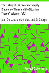 The History of the Great and Mighty Kingdom of China and the Situation Thereof, Volume 1 (of 2) by Juan González de Mendoza