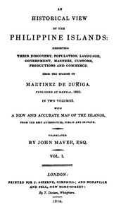 An Historical View of the Philippine Islands, Vol 1 (of 2)
Exhibiting their discovery, population, language, government, manners, customs, productions and commerce. by Joaquín Martínez de Zúñiga