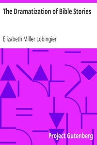 The Dramatization of Bible Stories
An experiment in the religious education of children by Elizabeth Miller Lobingier