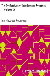 The Confessions of Jean Jacques Rousseau — Volume 05 by Jean-Jacques Rousseau
