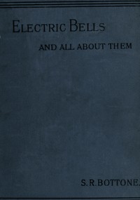 Electric Bells and All About Them: A Practical Book for Practical Men by Selimo Romeo Bottone