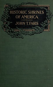 Historic Shrines of America
Being the Story of One Hundred and Twenty Historic Buildings and the Pioneers Who Made Them Notable by John T. (John Thomson) Faris