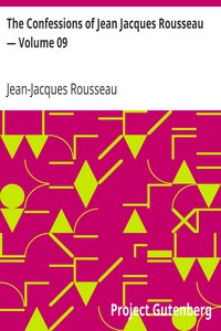 The Confessions of Jean Jacques Rousseau — Volume 09 by Jean-Jacques Rousseau