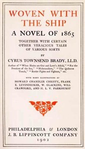 Woven with the Ship: A Novel of 1865
Together with certain other veracious tales of various sorts by Cyrus Townsend Brady