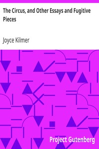 The Circus, and Other Essays and Fugitive Pieces by Joyce Kilmer