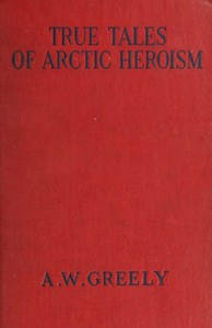 True Tales of Arctic Heroism in the New World by A. W. (Adolphus Washington) Greely