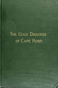 The Gold Diggings of Cape Horn: A Study of Life in Tierra del Fuego and Patagonia by John Randolph Spears