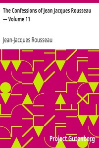The Confessions of Jean Jacques Rousseau — Volume 11 by Jean-Jacques Rousseau