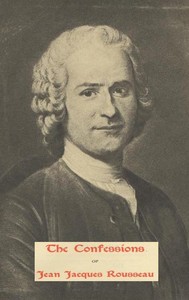 The Confessions of Jean Jacques Rousseau — Complete by Jean-Jacques Rousseau