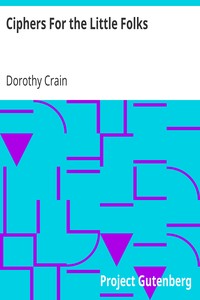 Ciphers For the Little Folks
A Method of Teaching the Greatest Work of Sir Francis Bacon by Dorothy Crain