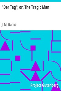 "Der Tag"; or, The Tragic Man by J. M. (James Matthew) Barrie