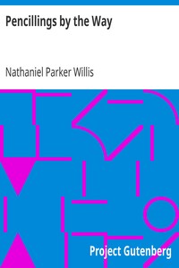 Pencillings by the Way
Written During Some Years of Residence and Travel in Europe by Nathaniel Parker Willis