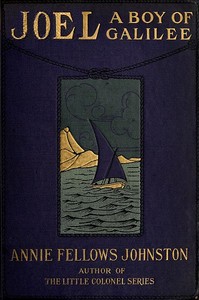 Joel: A Boy of Galilee by Annie F. (Annie Fellows) Johnston
