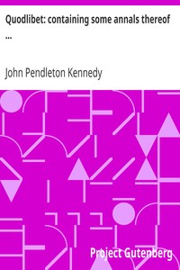 Quodlibet: containing some annals thereof ... by John Pendleton Kennedy