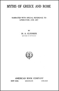 Myths of Greece and Rome
Narrated with Special Reference to Literature and Art by H. A. (Hélène Adeline) Guerber