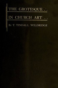 The Grotesque in Church Art by T. Tindall (Thomas Tindall) Wildridge