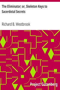 The Eliminator; or, Skeleton Keys to Sacerdotal Secrets by Richard B. (Richard Brodhead) Westbrook