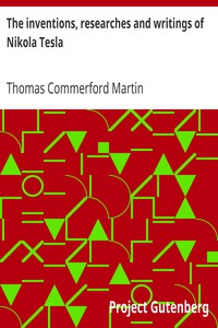 The inventions, researches and writings of Nikola Tesla
With special reference to his work in polyphase currents and high potential lighting by Thomas Commerford Martin