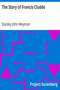 The Story of Francis Cludde by Stanley John Weyman