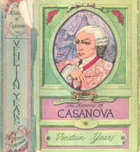 The Memoirs of Jacques Casanova de Seingalt, Vol. I (of VI), "Venetian Years"
The First Complete and Unabridged English Translation, Illustrated with Old Engravings by Giacomo Casanova